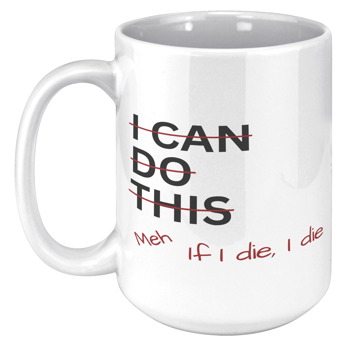 I Can Do This Meh If I Die I Die 15oz White Mug, Coffee Drinker Gift, Funny Coffee Mug Gift