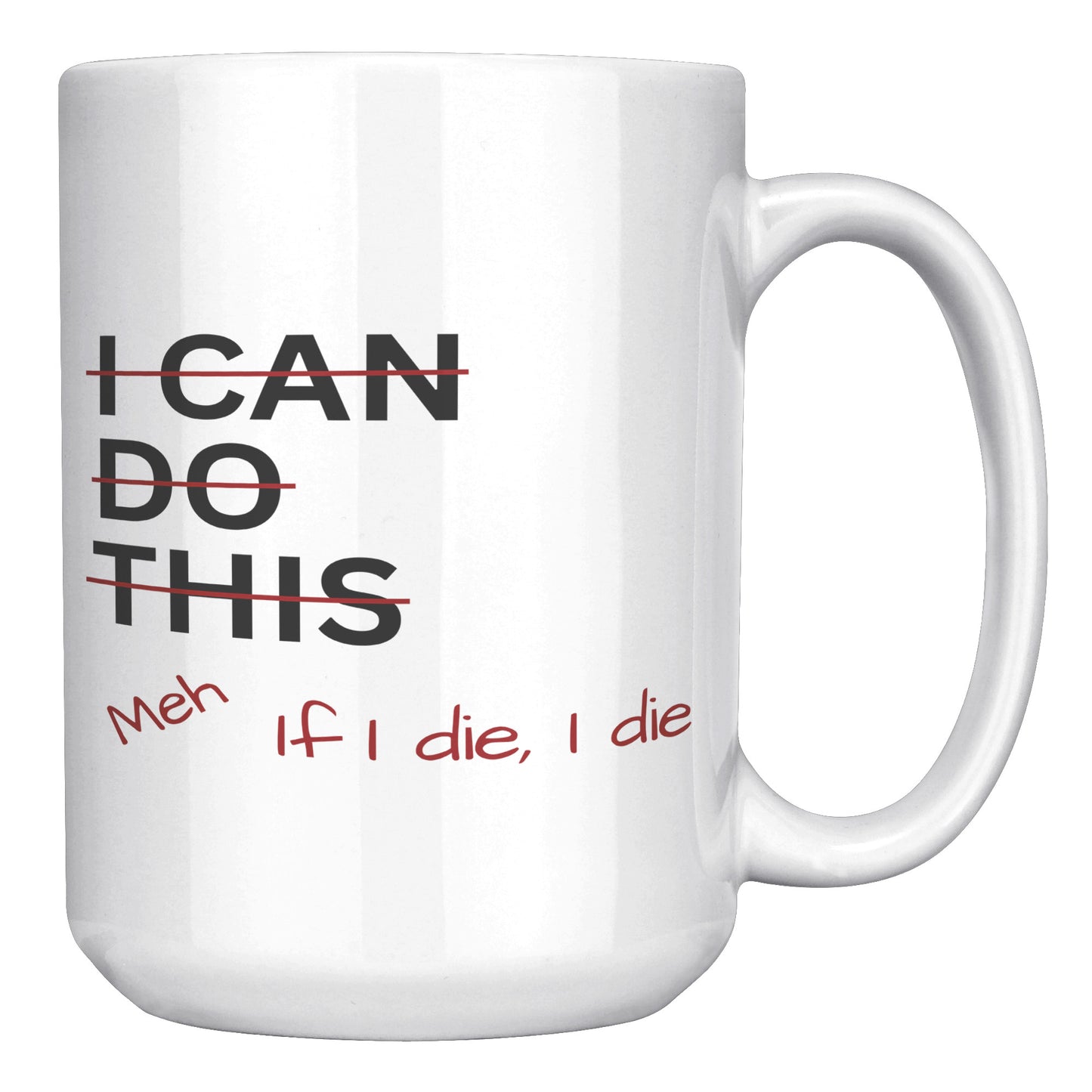 I Can Do This Meh If I Die I Die 15oz White Mug, Coffee Drinker Gift, Funny Coffee Mug Gift