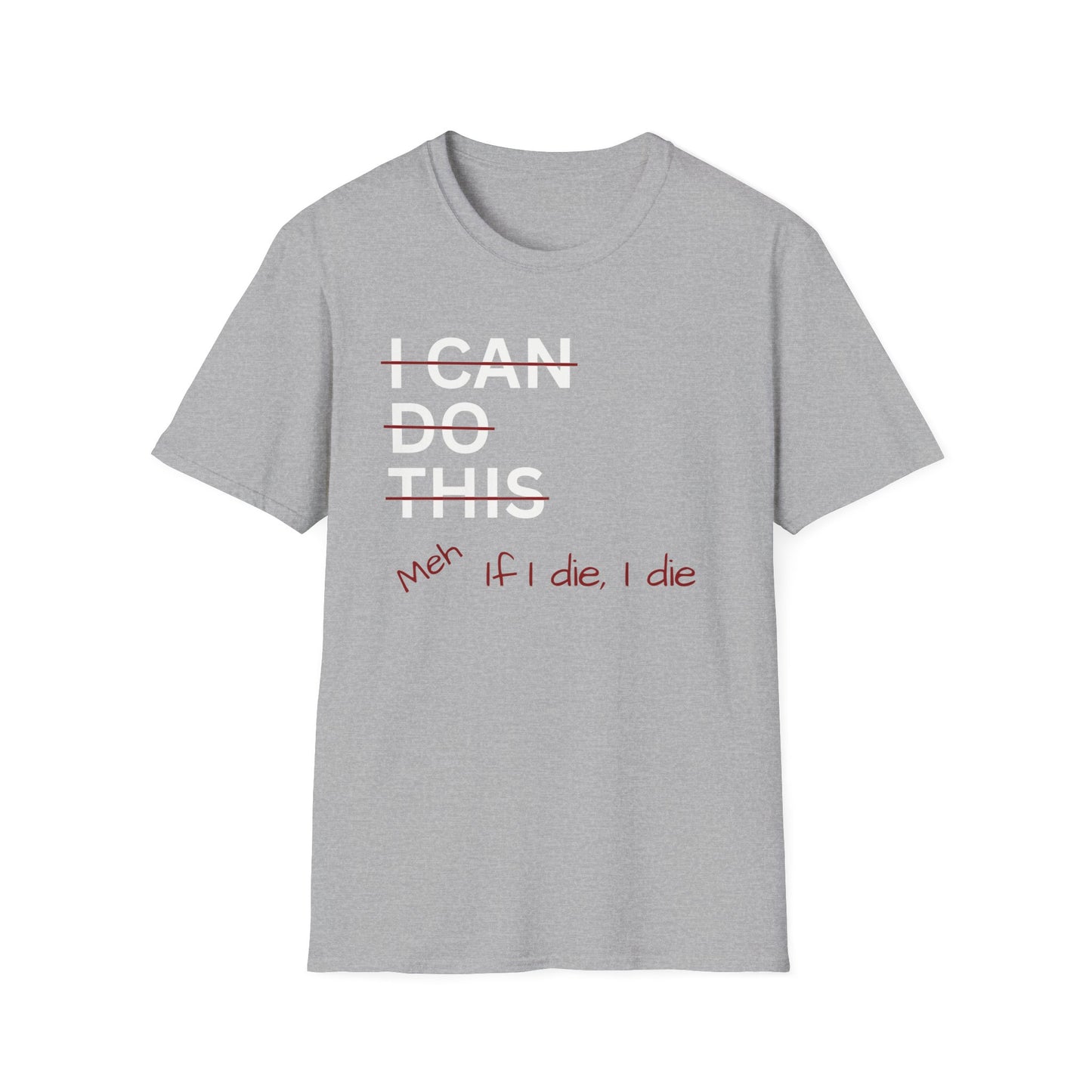I Can Do This Meh If I Die I Die Unisex T-shirt, Funny T-shirt, Inspirational Apparel