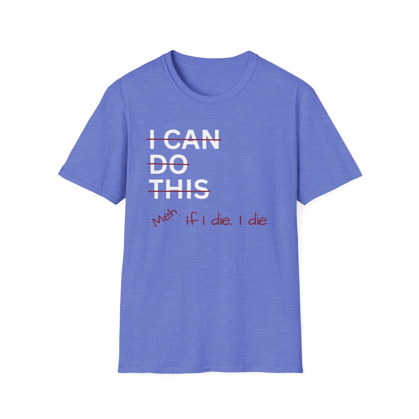 I Can Do This Meh If I Die I Die Unisex T-shirt, Funny T-shirt, Inspirational Apparel