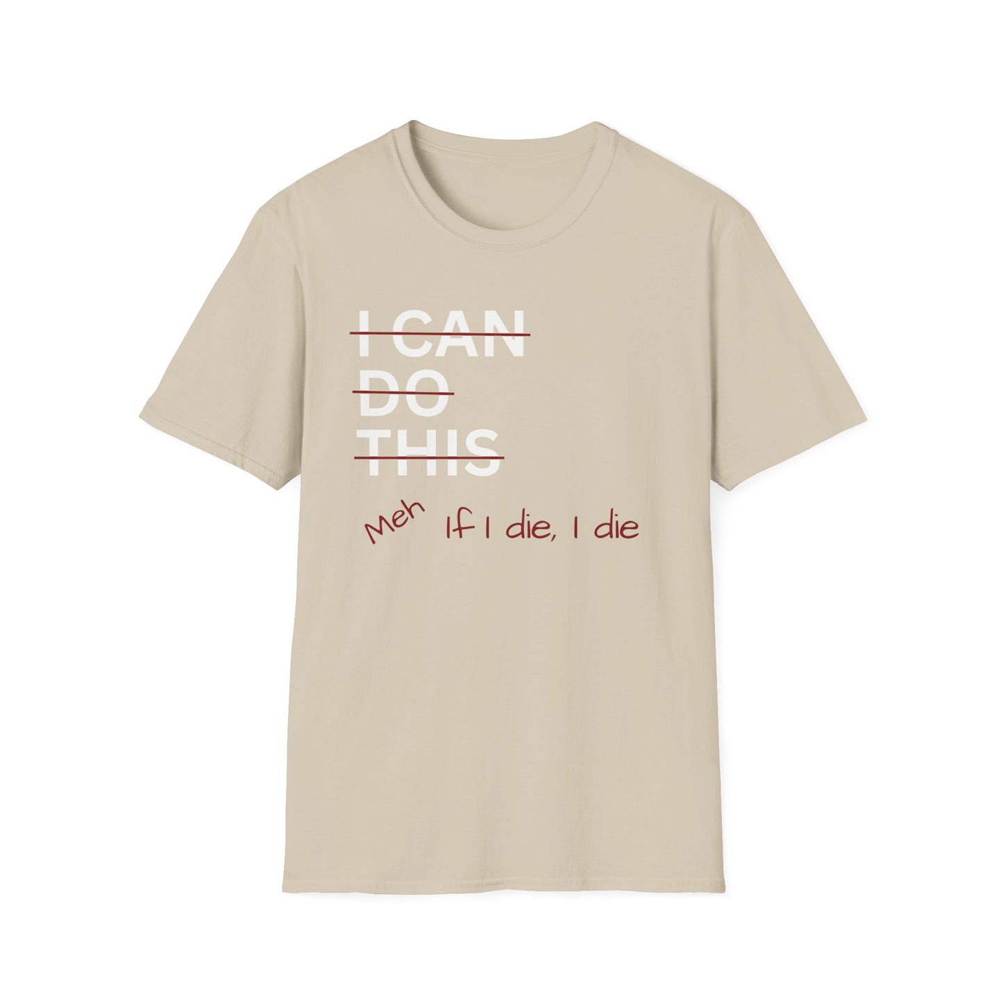 I Can Do This Meh If I Die I Die Unisex T-shirt, Funny T-shirt, Inspirational Apparel