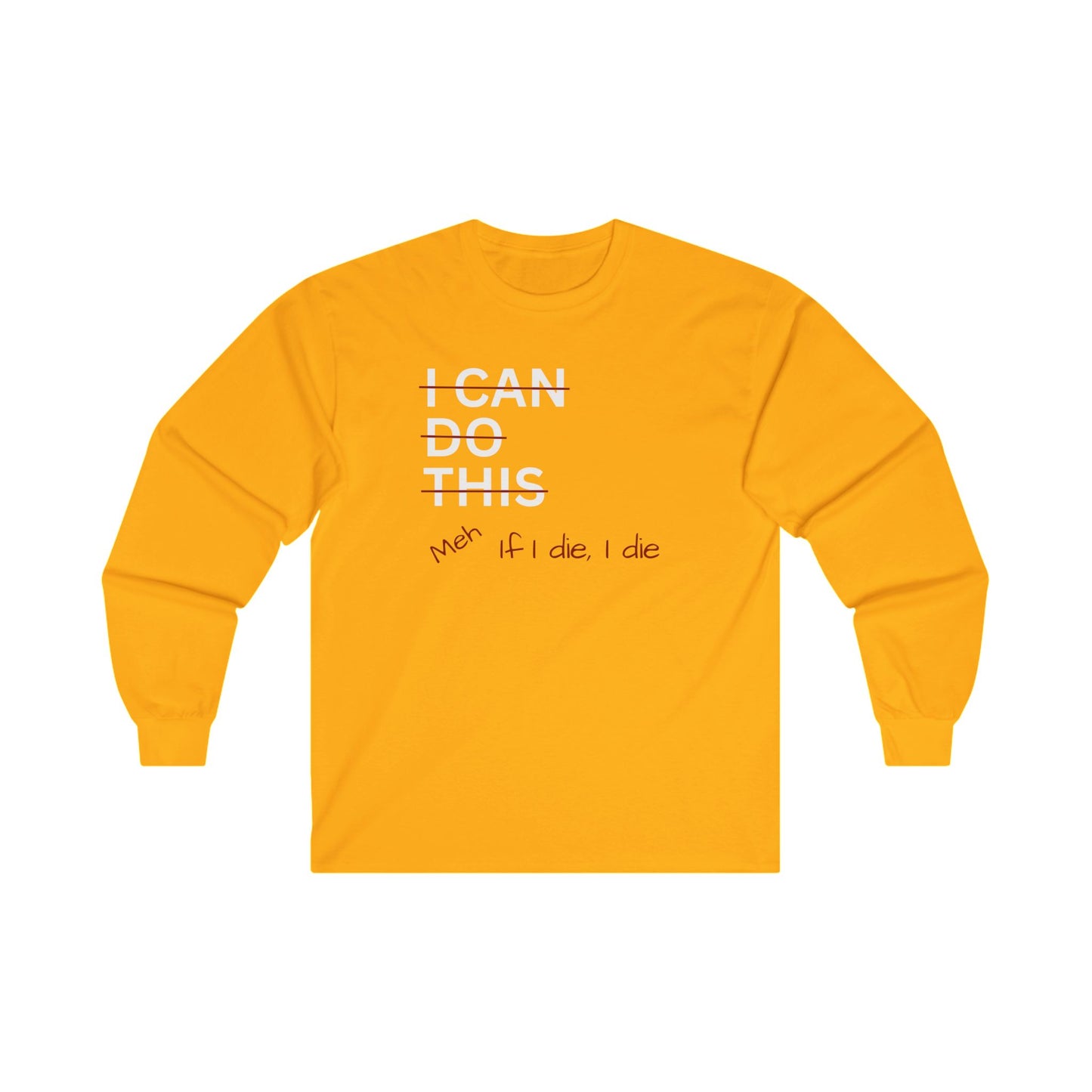 I Can Do This Meh If I Die I Die Unisex Ultra Cotton Long Sleeve Tee , Funny T-shirt, Boyfriend Gift, Girlfriend Gift, Mom Gift, Dad Gift