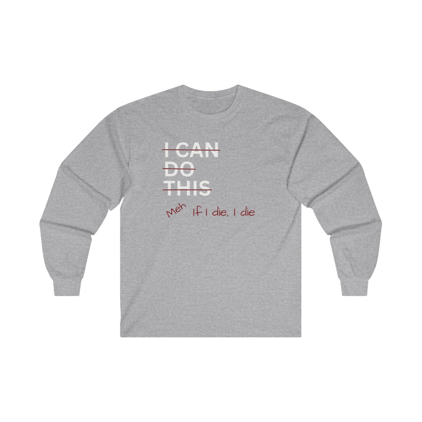 I Can Do This Meh If I Die I Die Unisex Ultra Cotton Long Sleeve Tee , Funny T-shirt, Boyfriend Gift, Girlfriend Gift, Mom Gift, Dad Gift