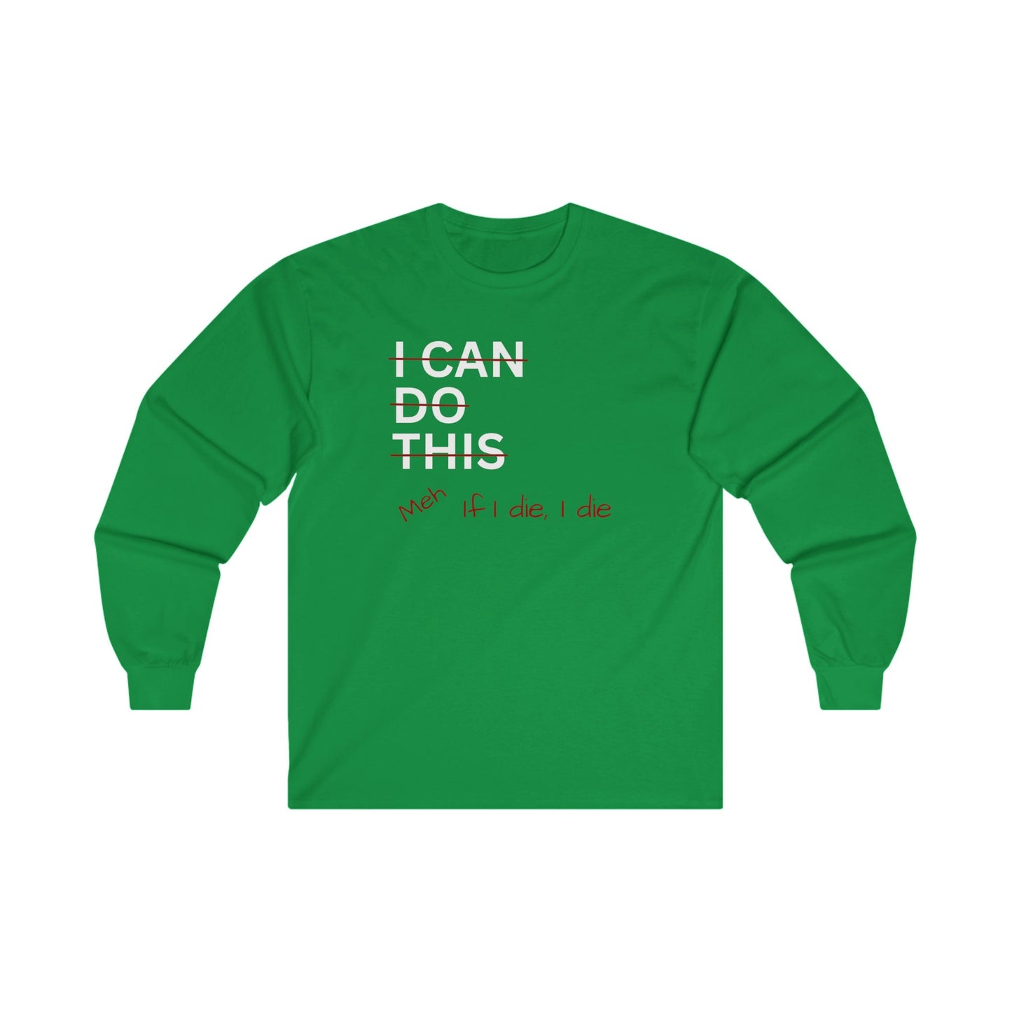 I Can Do This Meh If I Die I Die Unisex Ultra Cotton Long Sleeve Tee , Funny T-shirt, Boyfriend Gift, Girlfriend Gift, Mom Gift, Dad Gift