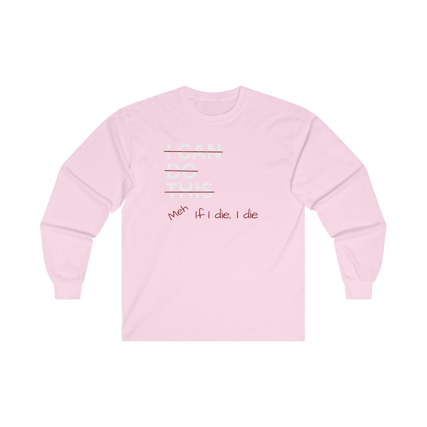 I Can Do This Meh If I Die I Die Unisex Ultra Cotton Long Sleeve Tee , Funny T-shirt, Boyfriend Gift, Girlfriend Gift, Mom Gift, Dad Gift