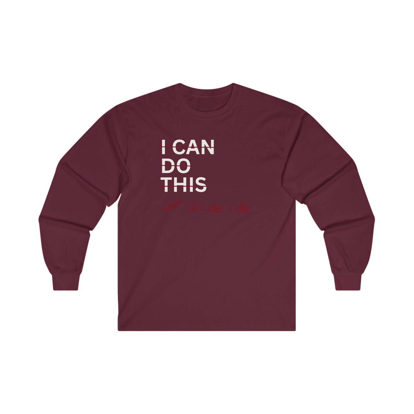 I Can Do This Meh If I Die I Die Unisex Ultra Cotton Long Sleeve Tee , Funny T-shirt, Boyfriend Gift, Girlfriend Gift, Mom Gift, Dad Gift