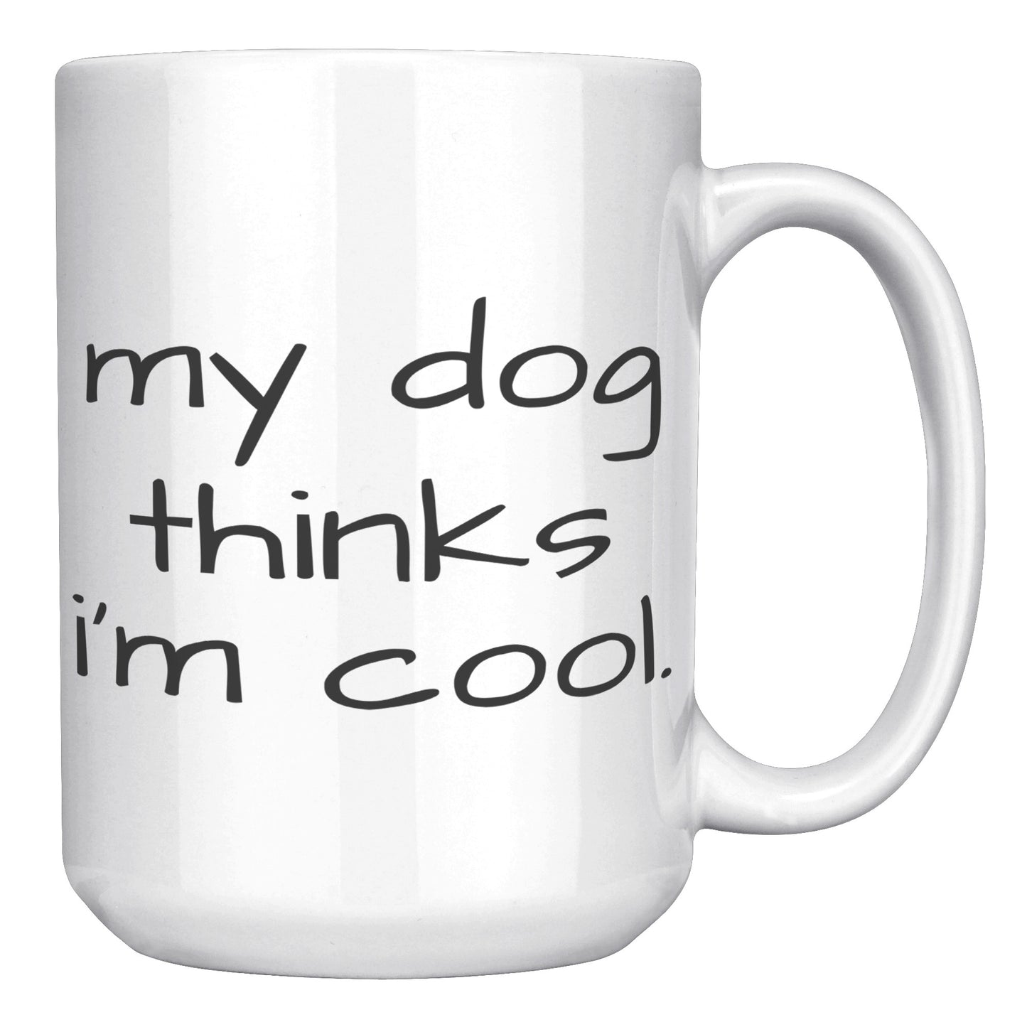 My Dog Thinks I'm Cool 15oz White Mug, Dog Dad Gift, Dog Mom Gift, Dog Lover Gift
