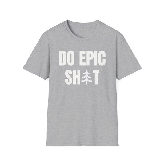 Do Epic Shit T-Shirt, Funny, Sarcasm, Adventure T-shirt, Do Epic Stuff