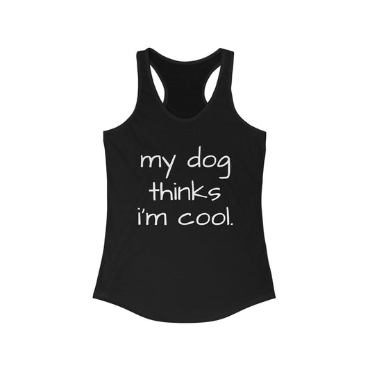 My Dog Thinks I'm Cool Racerback Tank, Dog Mom Tank, Funny Dog Shirt, Gift for Dog Lovers, Shirt for Dog Owners, Gift for Dog Owner, Dog Girlfriend Gift