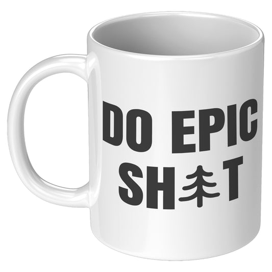 Do Epic Shit T-Shirt 11oz Mug, Funny Mug, Adventure Mug, Do Epic Stuff