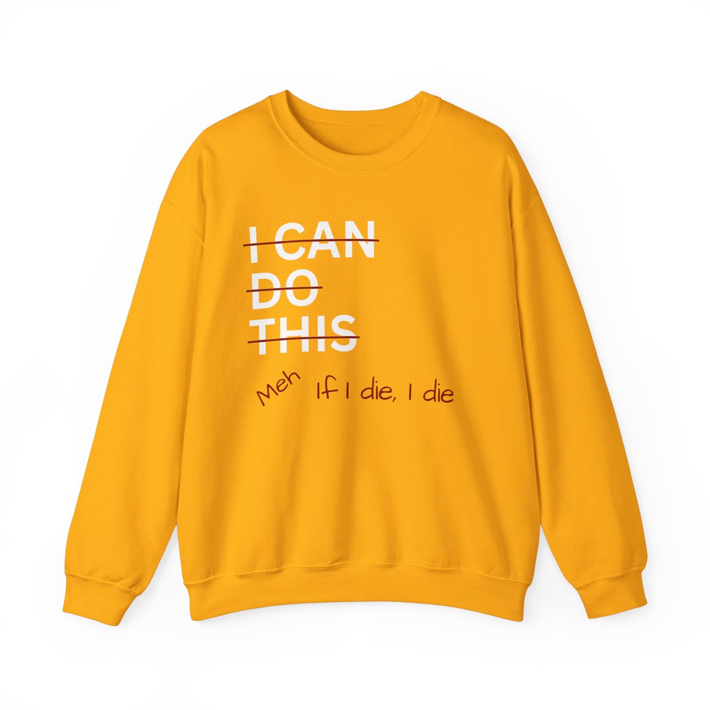 I Can Do This Meh If I Die I Die Unisex Heavy Blend™ Crewneck Sweatshirt, Funny Sweatshirt, Inspirational Apparel