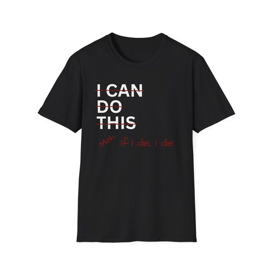 I Can Do This Meh If I Die I Die Unisex T-shirt, Funny T-shirt, Inspirational Apparel