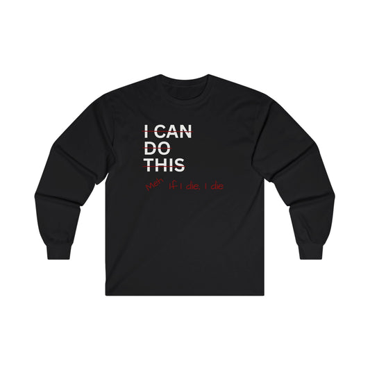 I Can Do This Meh If I Die I Die Unisex Ultra Cotton Long Sleeve Tee , Funny T-shirt, Boyfriend Gift, Girlfriend Gift, Mom Gift, Dad Gift