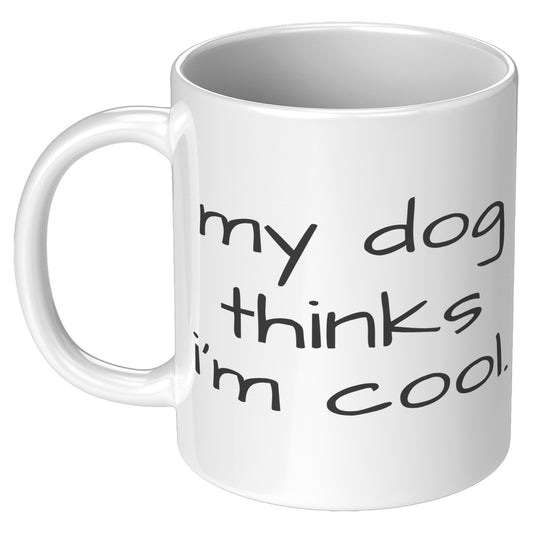 My Dog Thinks I'm Cool 11oz White Mug, Dog Dad Gift, Dog Mom Gift, Dog Lover Gift
