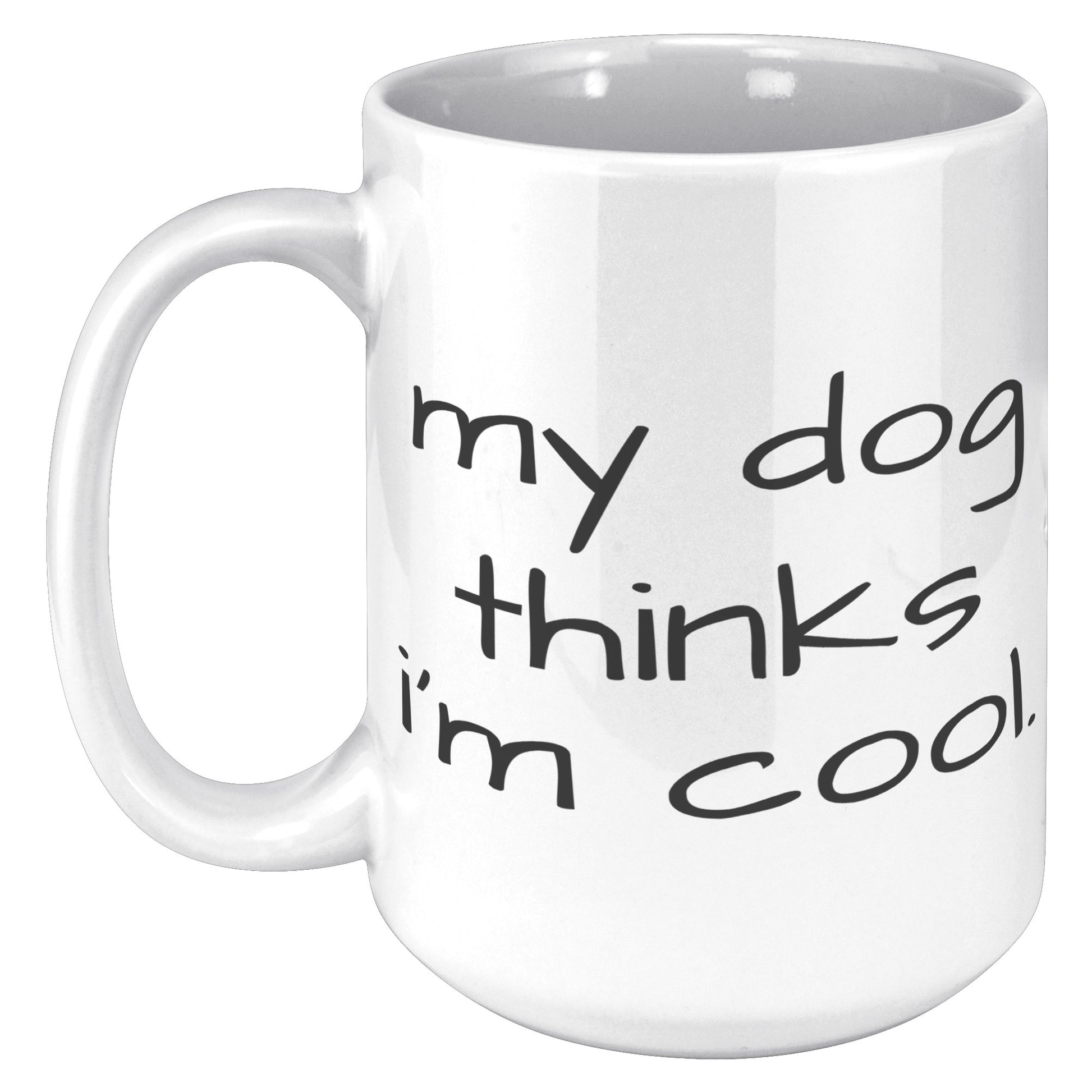 My Dog Thinks I'm Cool 15oz White Mug, Dog Dad Gift, Dog Mom Gift, Dog Lover Gift
