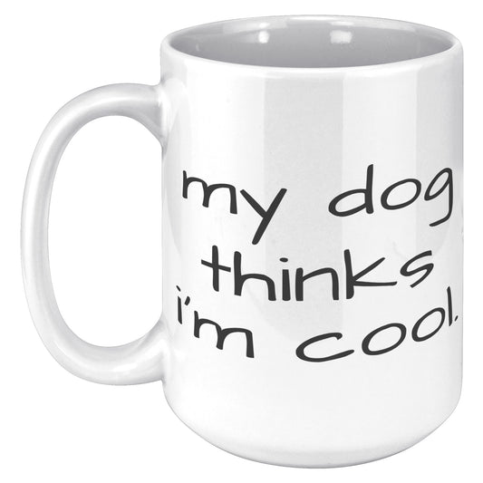 My Dog Thinks I'm Cool 15oz White Mug, Dog Dad Gift, Dog Mom Gift, Dog Lover Gift