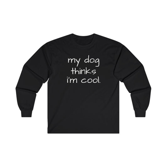 My Dog Thinks I'm Cool Unisex Ultra Cotton Long Sleeve Tee, Dog Dad Shirt, Funny Dog Shirt, Mens Dog T-shirt, Gift for Dog Lovers, Shirt for Dog Owners, Gift for Dog Owner